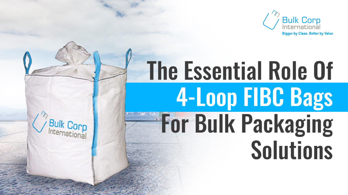 The Essential Role Of 4-Loop FIBC Bags For Bulk Packaging Solutions