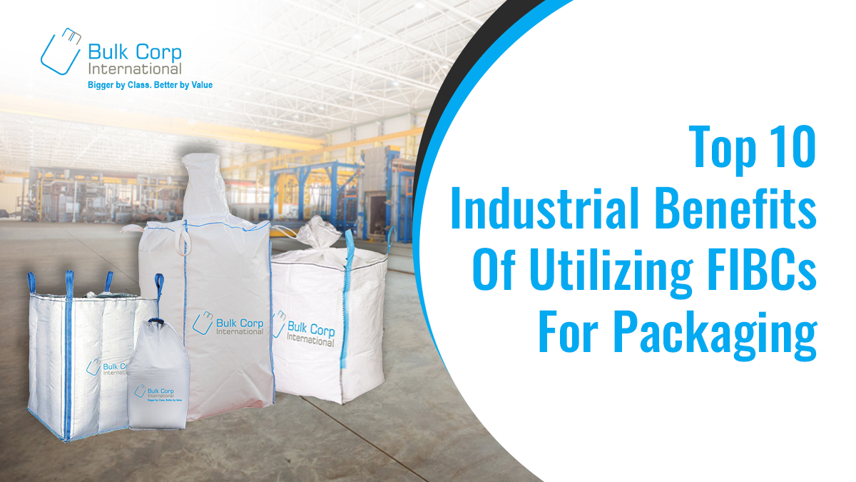 Top 10 Industrial Benefits Of Utilizing FIBCs As Packaging Solution