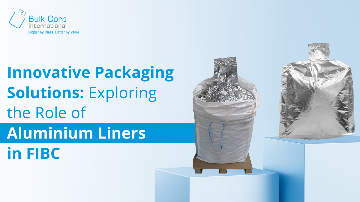 Innovative Packaging Solutions: Exploring the Role of Aluminium Liners in FIBC